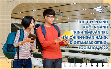 DTU tuyển sinh khối ngành Kinh tế - Quản trị, Tài chính - Ngân hàng, Digital Marketing, Logistics 2022